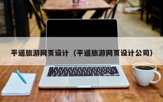 普洱平遥旅游网页设计（平遥旅游网页设计公司）