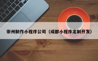 普洱崇州制作小程序公司（成都小程序定制开发）