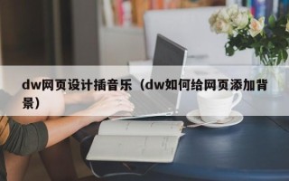 普洱dw网页设计插音乐（dw如何给网页添加背景）