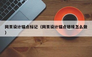 普洱网页设计锚点标记（网页设计锚点链接怎么做）